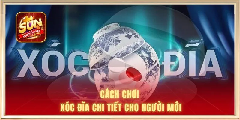 Cách chơi xóc đĩa chi tiết cho người mới