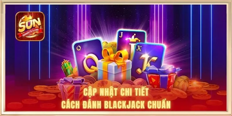 Cập nhật chi tiết cách đánh blackjack chuẩn