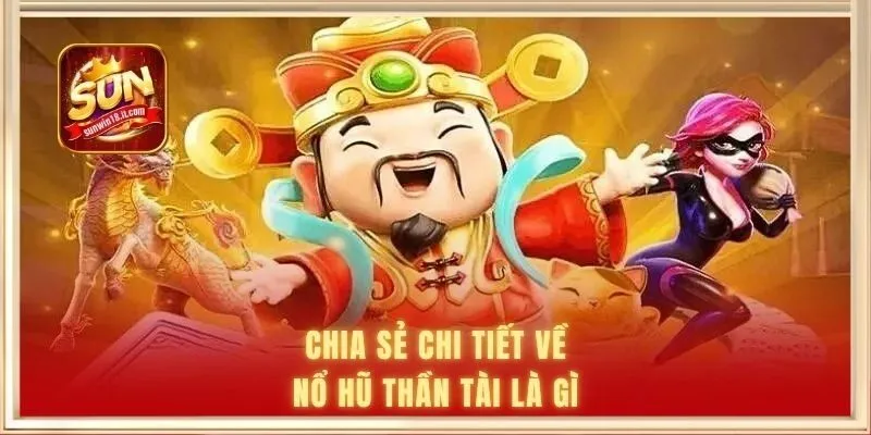 Chia sẻ chi tiết về Nổ Hũ Thần Tài là gì