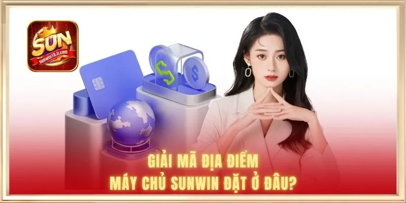 Giải mã địa điểm máy chủ SUNWIN đặt ở đâu?