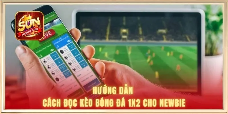 Hướng dẫn cách đọc kèo bóng đá 1x2 cho newbie