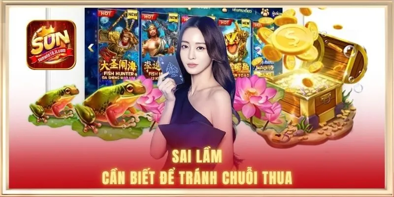 Sai lầm cần biết để tránh chuỗi thua